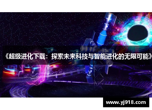 《超级进化下载：探索未来科技与智能进化的无限可能》
